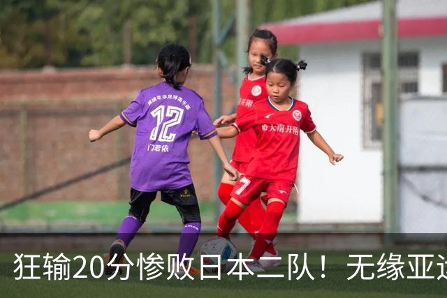 狂输20分惨败日本二队！无缘亚运会决赛，中国男篮时代彻底结束？